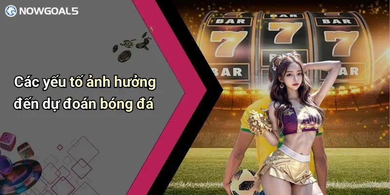 Các yếu tố ảnh hưởng đến dự đoán bóng đá