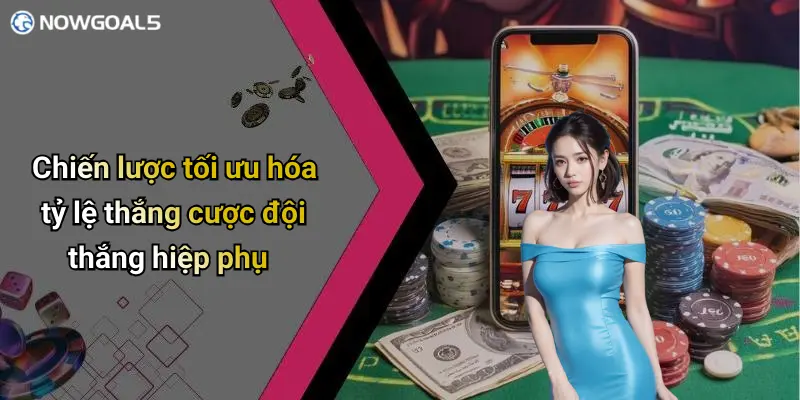Chiến lược tối ưu hóa tỷ lệ thắng cược đội thắng hiệp phụ