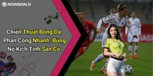 Chiến Thuật Bóng Đá Phản Công Nhanh: Bùng Nổ Kịch Tính Sân Cỏ