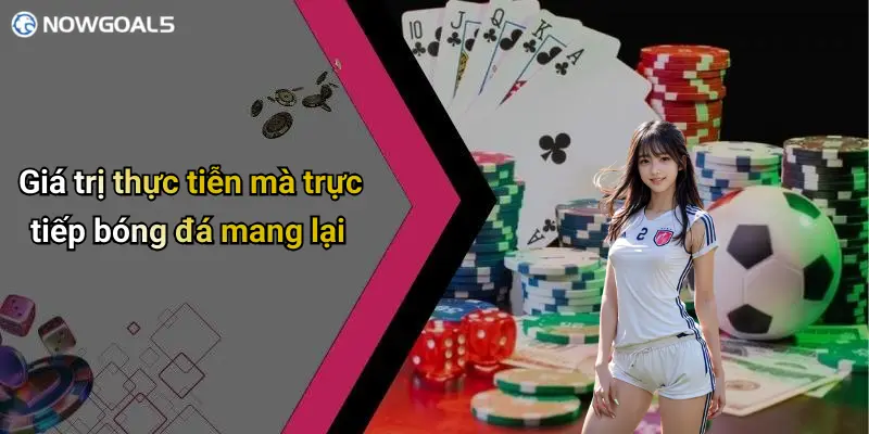 Trực tiếp bóng đá 3 Giá trị thực tiễn mà trực tiếp bóng đá mang lại
