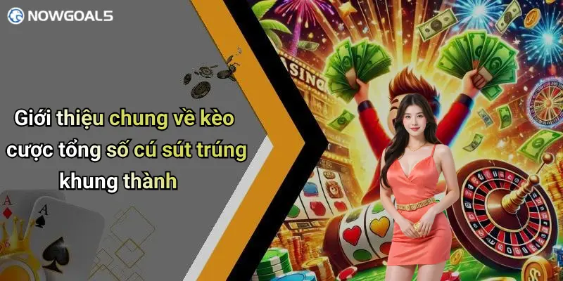 Giới thiệu chung về kèo cược tổng số cú sút trúng khung thành