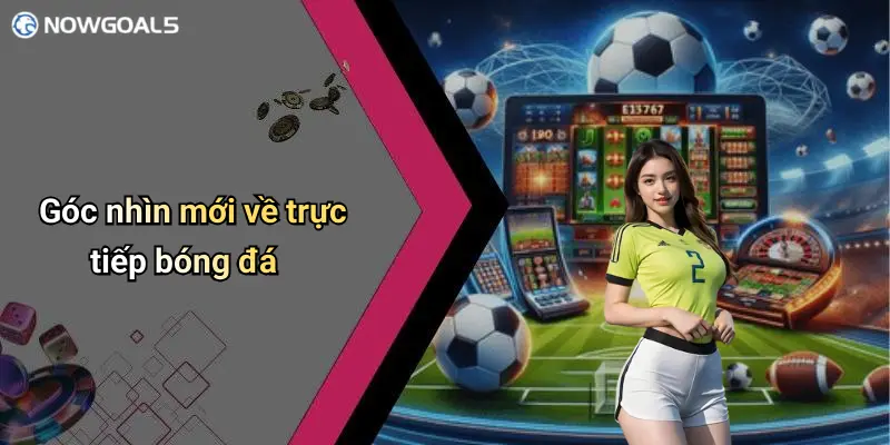 Trực tiếp bóng đá 1 Góc nhìn mới về trực tiếp bóng đá