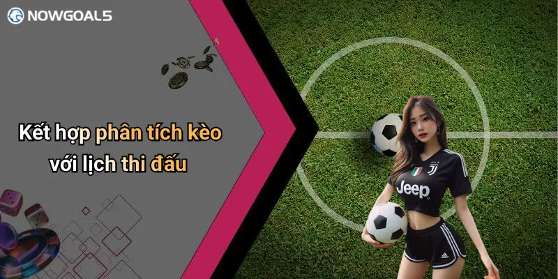 Kết hợp phân tích kèo với lịch thi đấu