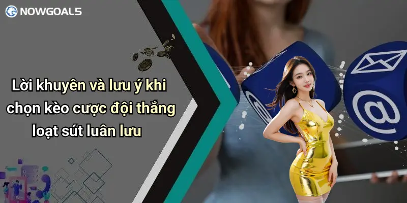 Lời khuyên và lưu ý khi chọn kèo cược đội thắng loạt sút luân lưu