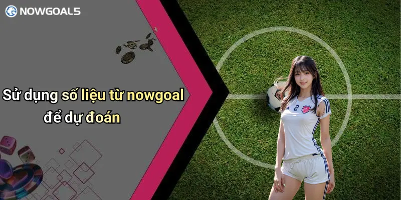 Sử dụng số liệu từ nowgoal để dự đoán