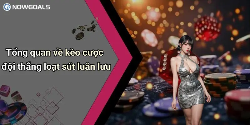 Tổng quan về kèo cược đội thắng loạt sút luân lưu