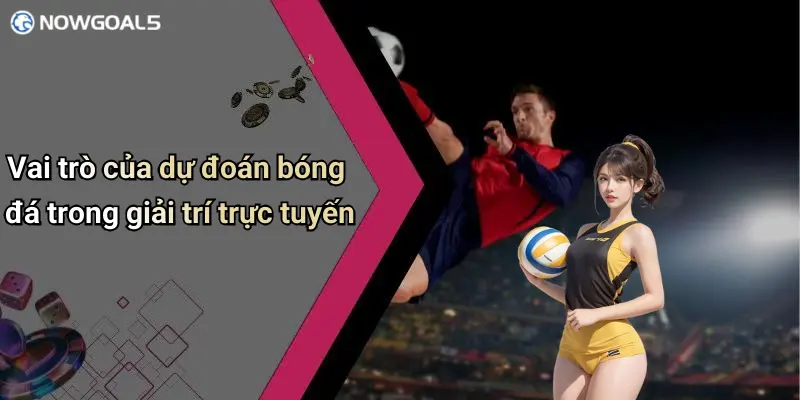 Vai trò của dự đoán bóng đá trong giải trí trực tuyến