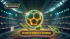 Kèo bóng đá Indonesia: Phân tích chuyên sâu và bí quyết chiến thắng tại NOWGOAL
