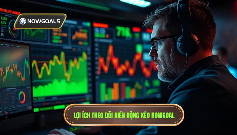 Tầm quan trọng của việc theo dõi biến động kèo Nowgoal