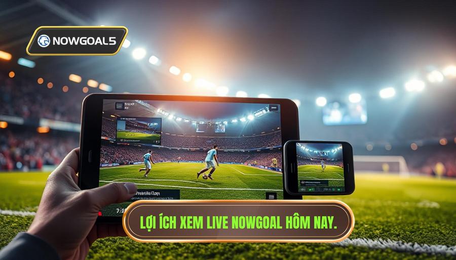 Tại sao nên theo dõi tổng hợp trận đấu live hôm nay Nowgoal?